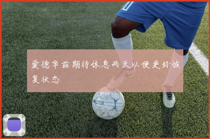 爱德华兹期待休息两天以便更好恢复状态